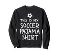 This Is My Soccer Pajama Funny Sweatshirt - Unique Graphic for Adults - T-Shirt, Sweatshirt, Hoodie