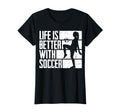 Funny Life Is Better Soccer T-Shirt - Trendy Graphic Unisex - T-Shirt, Sweatshirt, Hoodie