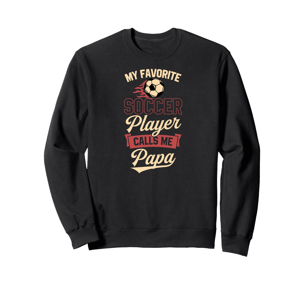 My Favorite Soccer Player Calls Me Papa Sweatshirt - Trendy Graphic Unisex - T-Shirt, Sweatshirt, Hoodie