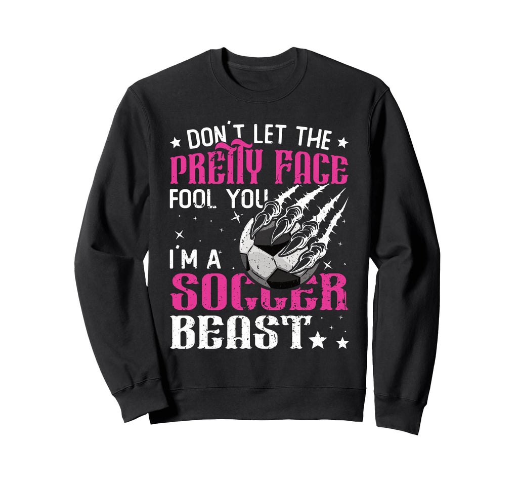 Dont Let Pretty Face Fool You Soccer Sweatshirt - Streetwear Style Unisex - T-Shirt, Sweatshirt, Hoodie