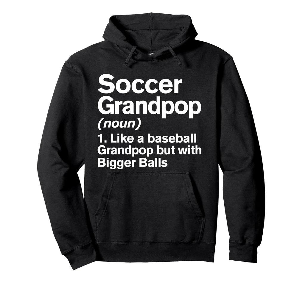 Soccer Grandpop Definition Funny Hoodie - Casual Everyday Wear Men Women - T-Shirt, Sweatshirt, Hoodie