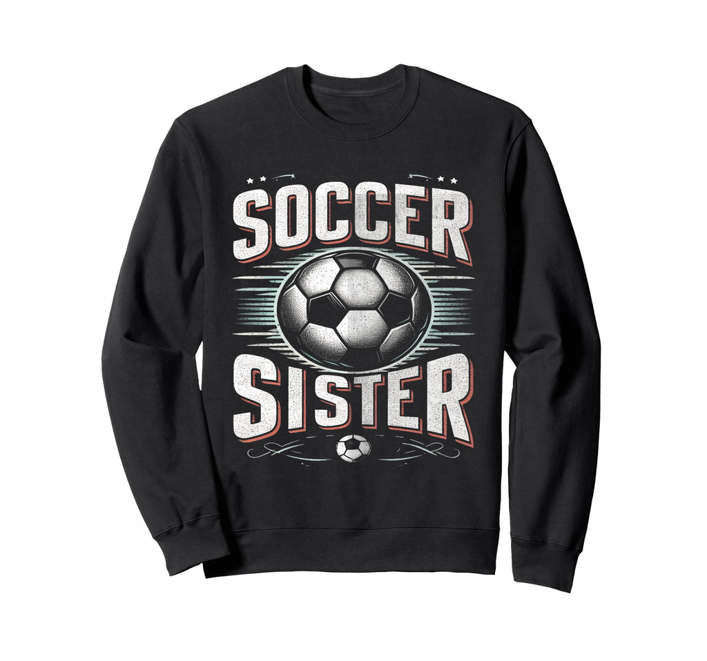 Soccer Sister Football Lover Gifts Sweatshirt - Unique Graphic for Adults - T-Shirt, Sweatshirt, Hoodie