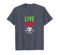 Live Love Soccer Inspiring Sports Fan T-Shirt - Fun Novelty Design Unisex - T-Shirt, Sweatshirt, Hoodie