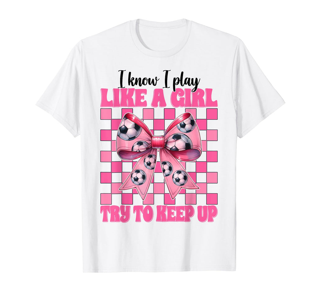 I Know I Play Like Soccer Coquette T-Shirt - Fun Novelty Design Men Women - T-Shirt, Sweatshirt, Hoodie