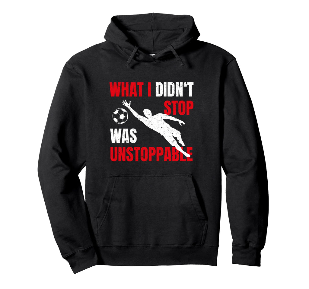 What I Didnt Stop Was Unstoppable Hoodie - Unique Graphic Men Women - T-Shirt, Sweatshirt, Hoodie