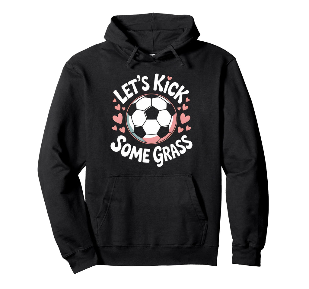 Let S Kick Some Grass Soccer Mom Hoodie - Graphic Print Men Women - T-Shirt, Sweatshirt, Hoodie