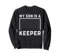 My Son Is Keeper Soccer Goalie Sweatshirt - Fun Novelty Design Men Women - T-Shirt, Sweatshirt, Hoodie