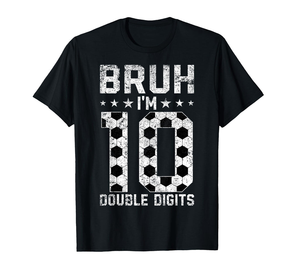 10Th Birthday Soccer Bruh Im Double T-Shirt - Novelty Apparel Unisex - T-Shirt, Sweatshirt, Hoodie