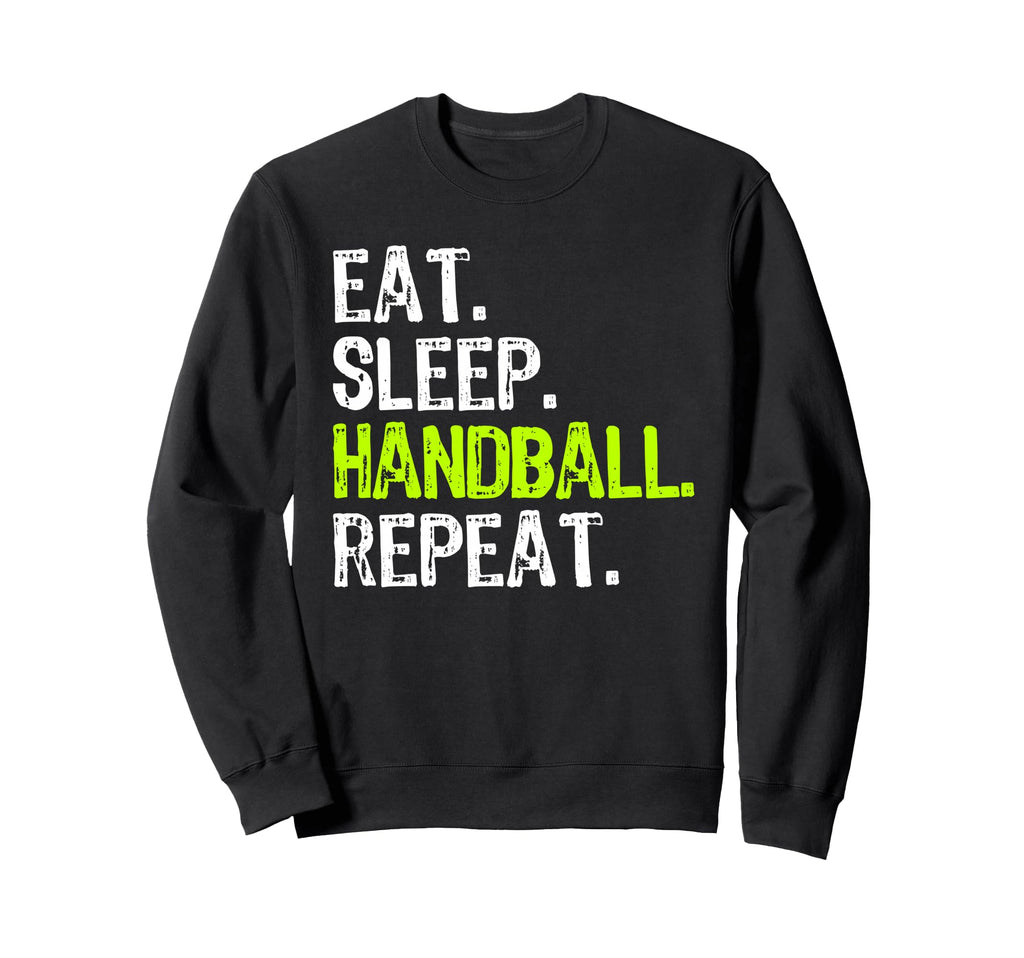 Eat Sleep Handball Repeat Player Funny Sweatshirt - Trendy Graphic Unisex - T-Shirt, Sweatshirt, Hoodie