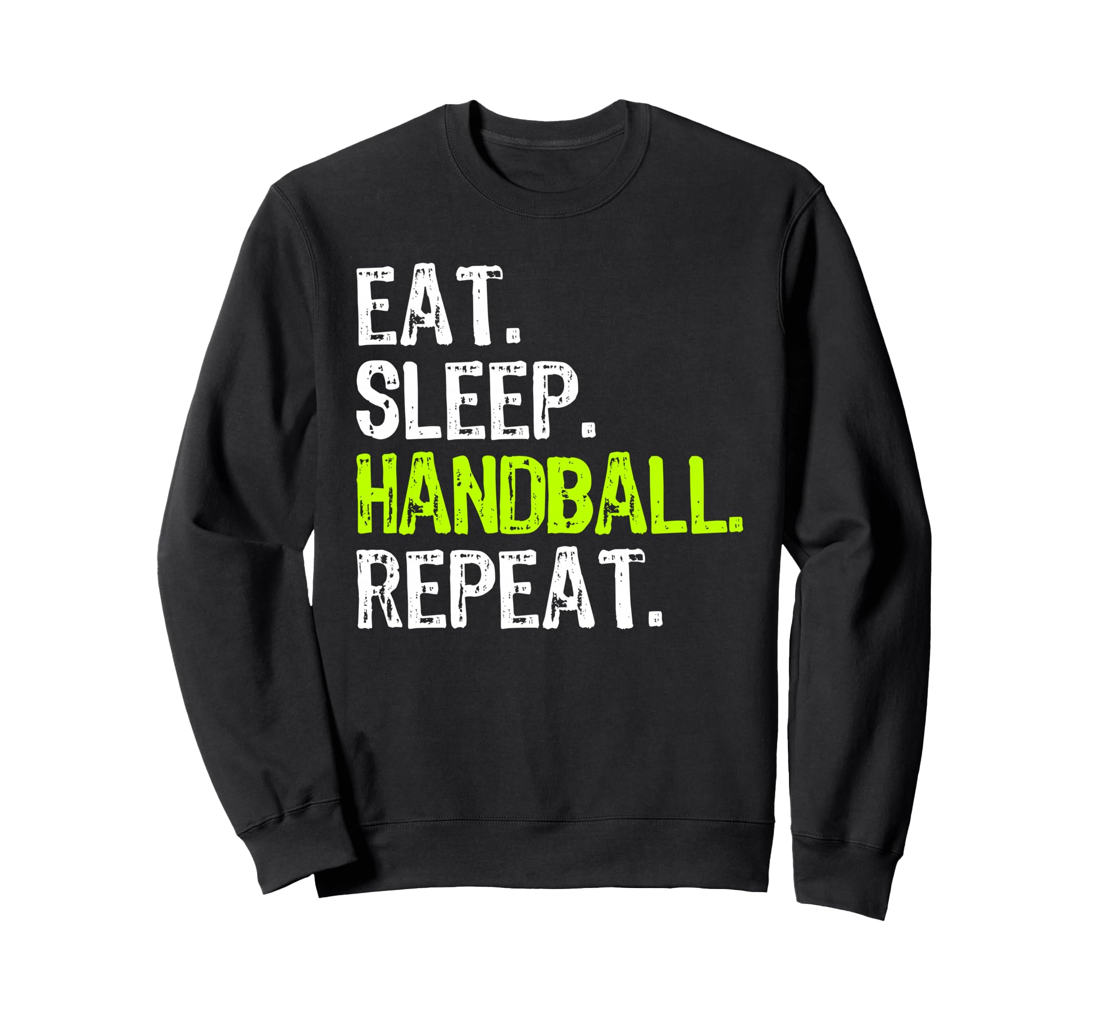 Eat Sleep Handball Repeat Player Funny Sweatshirt - Trendy Graphic Unisex - T-Shirt, Sweatshirt, Hoodie
