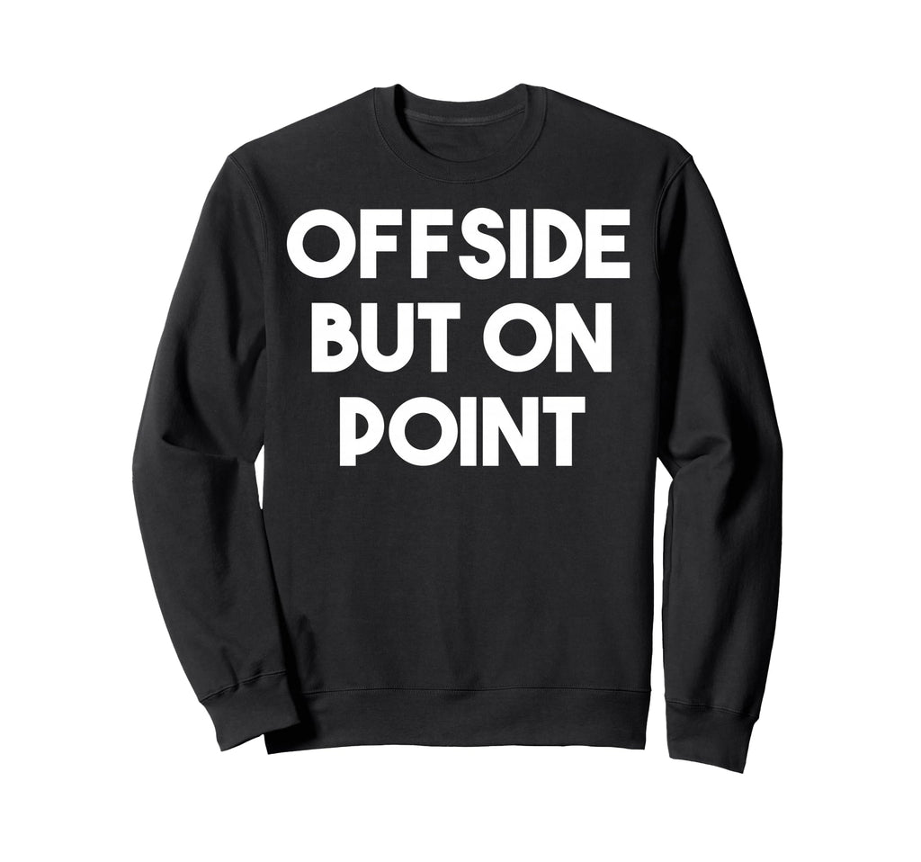 Offside But Point Funny Soccer Sweatshirt - Streetwear Style for Adults - T-Shirt, Sweatshirt, Hoodie