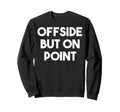 Offside But Point Funny Soccer Sweatshirt - Streetwear Style for Adults - T-Shirt, Sweatshirt, Hoodie