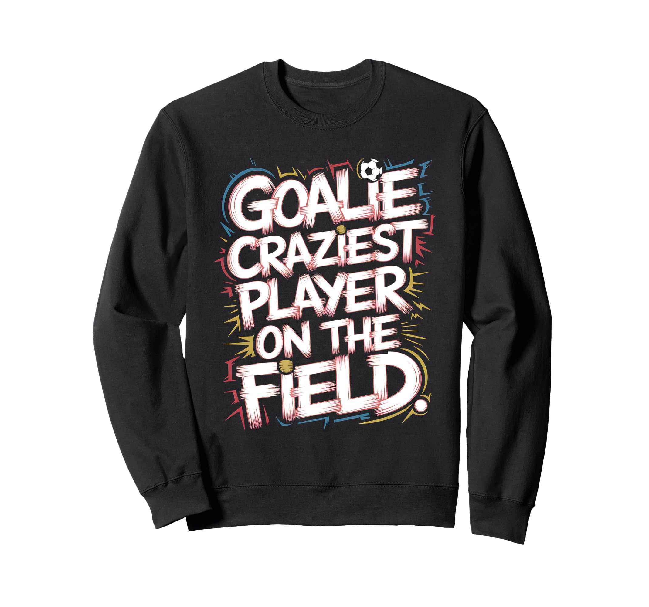 Goalie Craziest Player Field Soccer Sweatshirt - Streetwear Style Unisex - T-Shirt, Sweatshirt, Hoodie