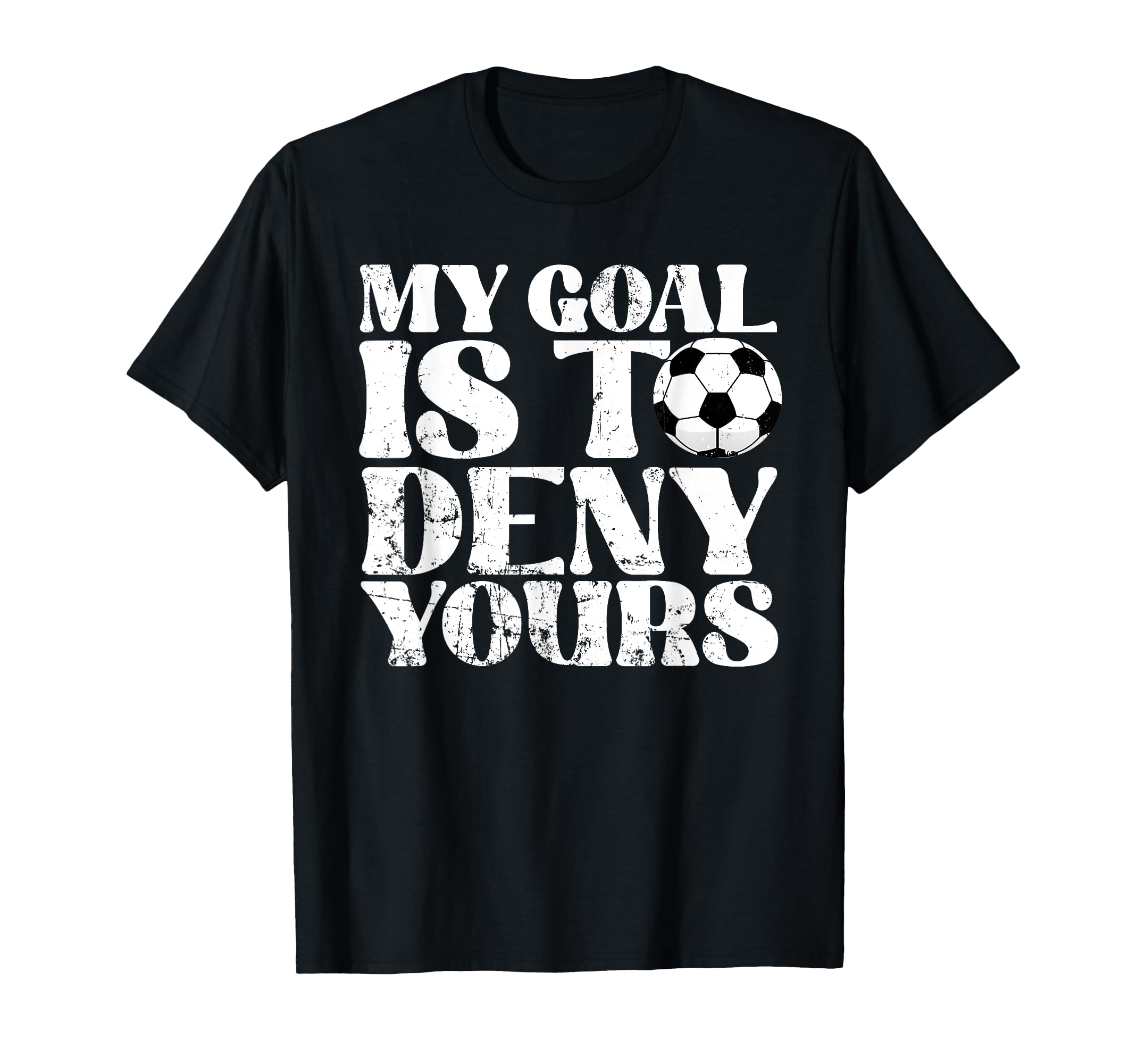 My Goal Is To Deny Yours Goalkeeper T-Shirt - Trendy Graphic Men Women - T-Shirt, Sweatshirt, Hoodie