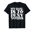 My Goal Is To Deny Yours Goalkeeper T-Shirt - Graphic Print Unisex - T-Shirt, Sweatshirt, Hoodie