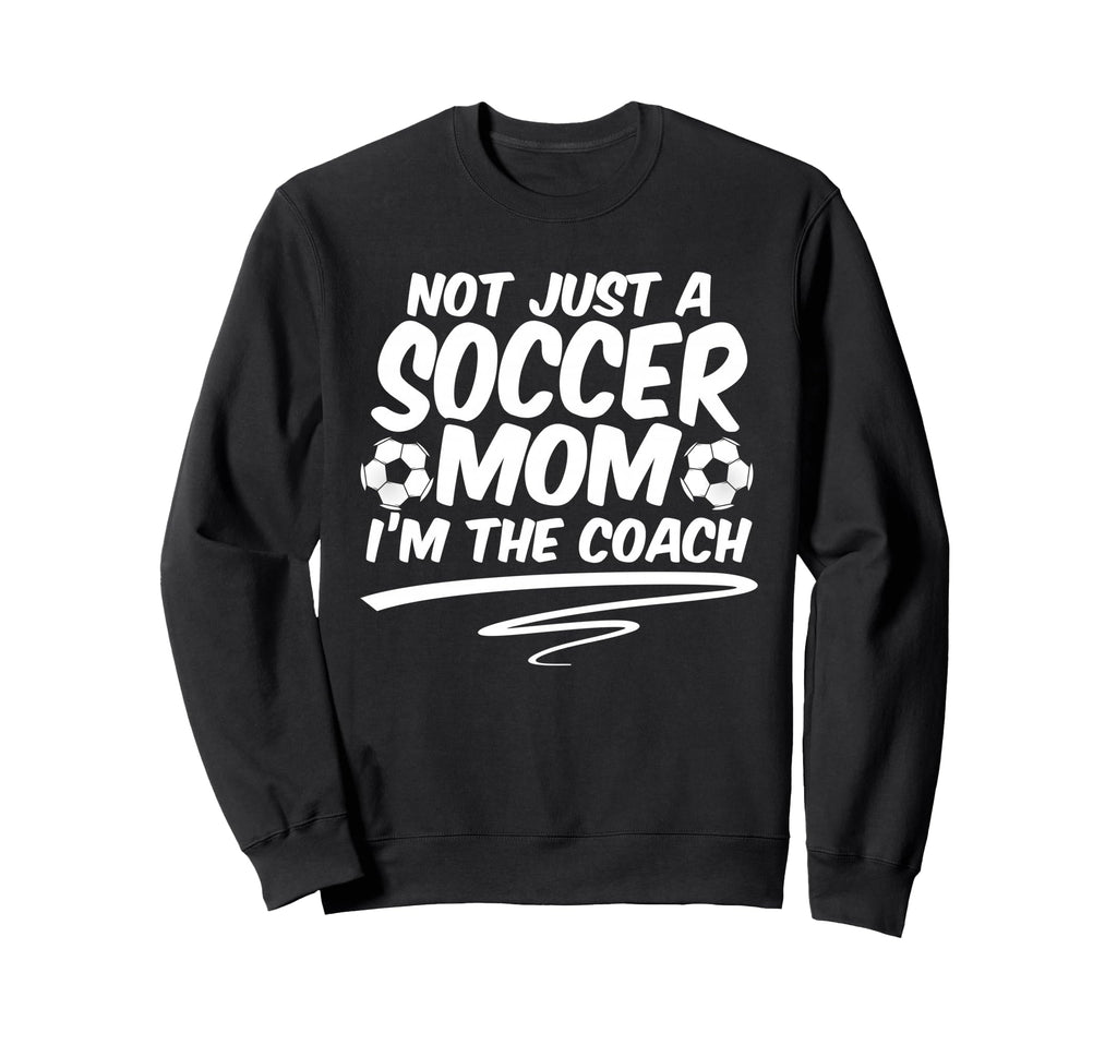 Not Just Soccer Mom Im Coach Team Sweatshirt - Unique Graphic Unisex - T-Shirt, Sweatshirt, Hoodie