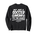 Not Just Soccer Mom Im Coach Team Sweatshirt - Unique Graphic Unisex - T-Shirt, Sweatshirt, Hoodie