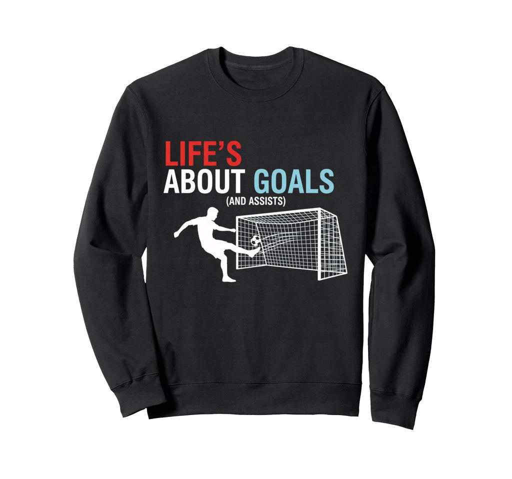 Lifes About Goals And Assists Soccer Sweatshirt - Graphic Print Unisex - T-Shirt, Sweatshirt, Hoodie