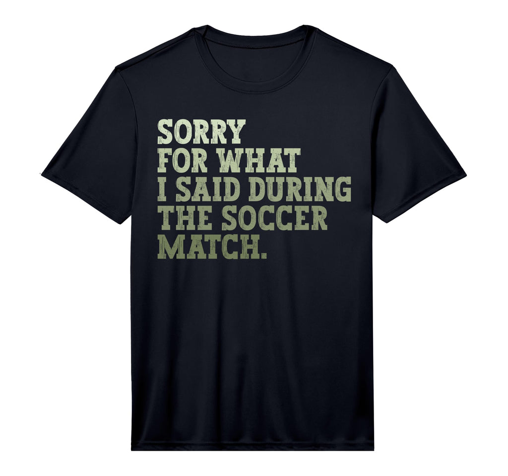 Mens Sorry What I Said During Soccer T-Shirt - Novelty Apparel Men Women - T-Shirt, Sweatshirt, Hoodie