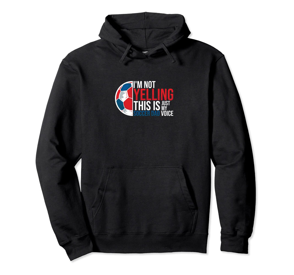 Im Not Yelling This Is My Soccer Dad Hoodie - Custom Art Print Men Women - T-Shirt, Sweatshirt, Hoodie