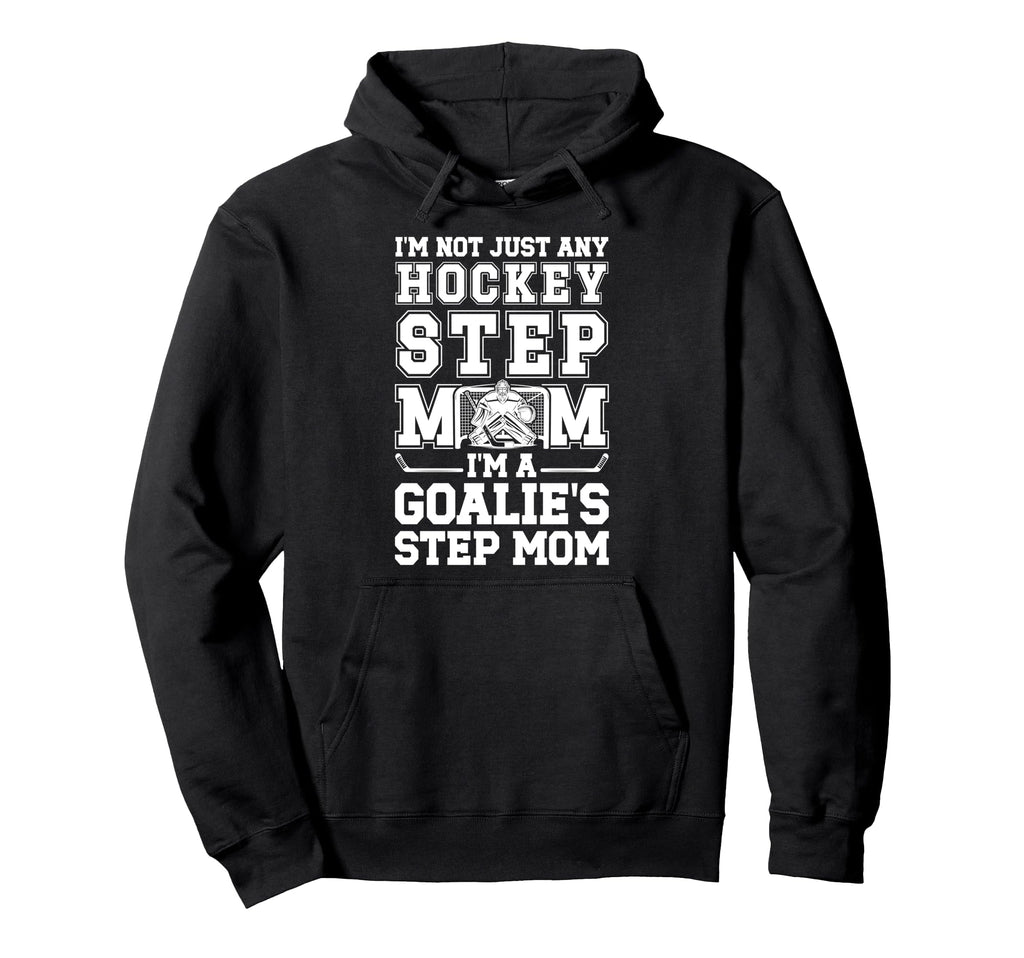 Im Hockey Goalie Step Mom Hockey Hoodie - Fun Novelty Design Men Women - T-Shirt, Sweatshirt, Hoodie