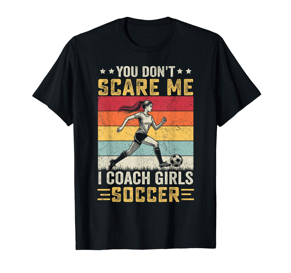 You Dont Scare Me I Coach Soccer Coach T-Shirt - Custom Art Print Unisex - T-Shirt, Sweatshirt, Hoodie