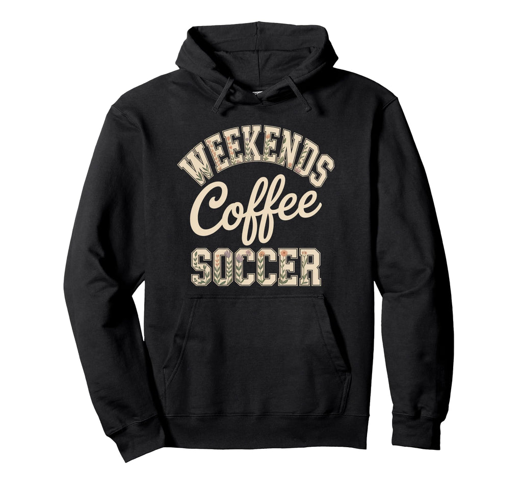 Weekends Coffee Soccer Mom Life Sayings Hoodie - Trendy Graphic Unisex - T-Shirt, Sweatshirt, Hoodie