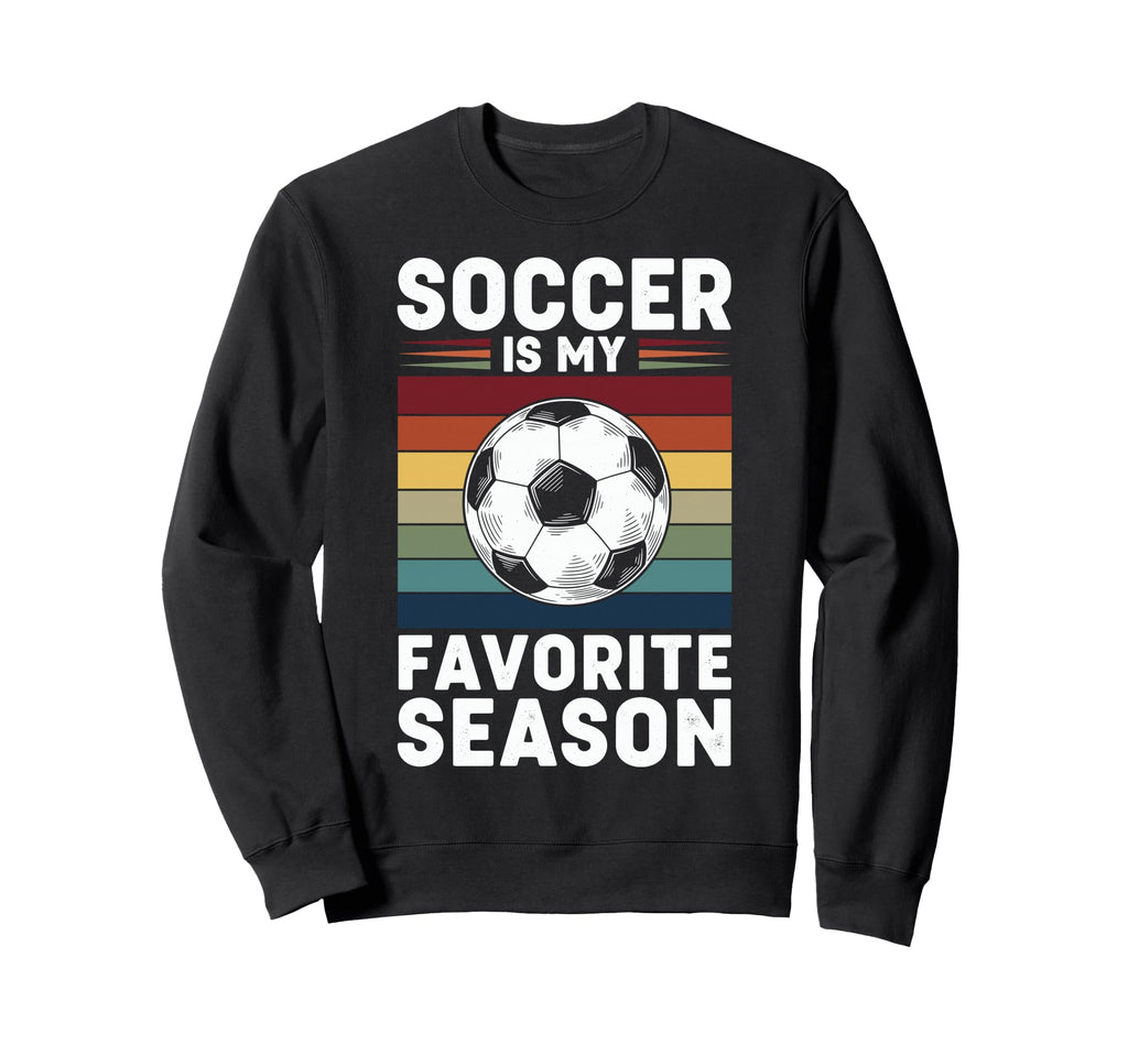 Soccer Is My Favorite Season Sweatshirt - Fun Novelty Design for Adults - T-Shirt, Sweatshirt, Hoodie