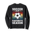 Soccer Is My Favorite Season Sweatshirt - Fun Novelty Design for Adults - T-Shirt, Sweatshirt, Hoodie
