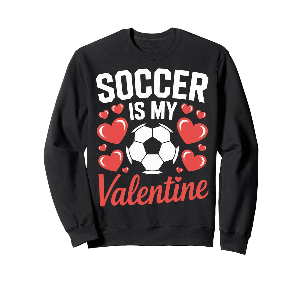 Valentine Soccer Is My Love Soccer Sweatshirt - Novelty Apparel for Adults - T-Shirt, Sweatshirt, Hoodie