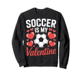 Valentine Soccer Is My Love Soccer Sweatshirt - Novelty Apparel for Adults - T-Shirt, Sweatshirt, Hoodie