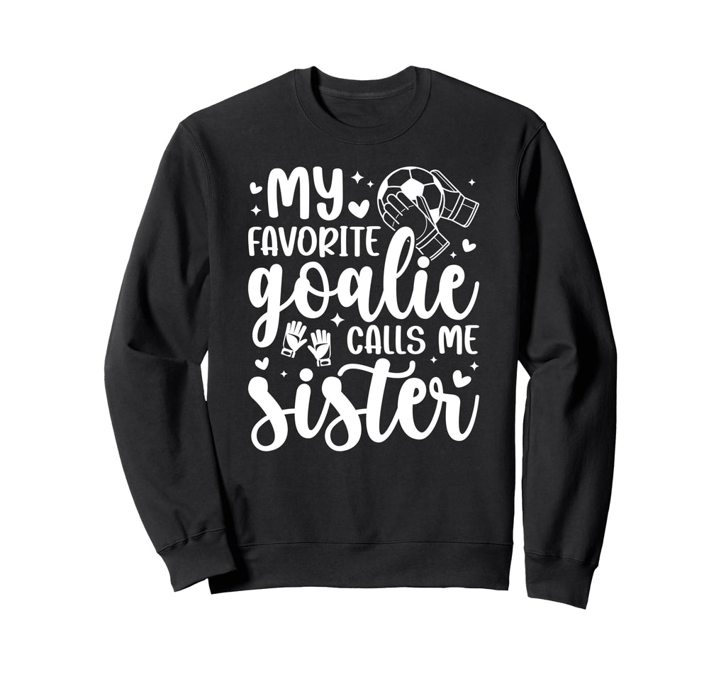 Proud Soccer Goalie Sister Soccer Sweatshirt - Unique Graphic Unisex - T-Shirt, Sweatshirt, Hoodie