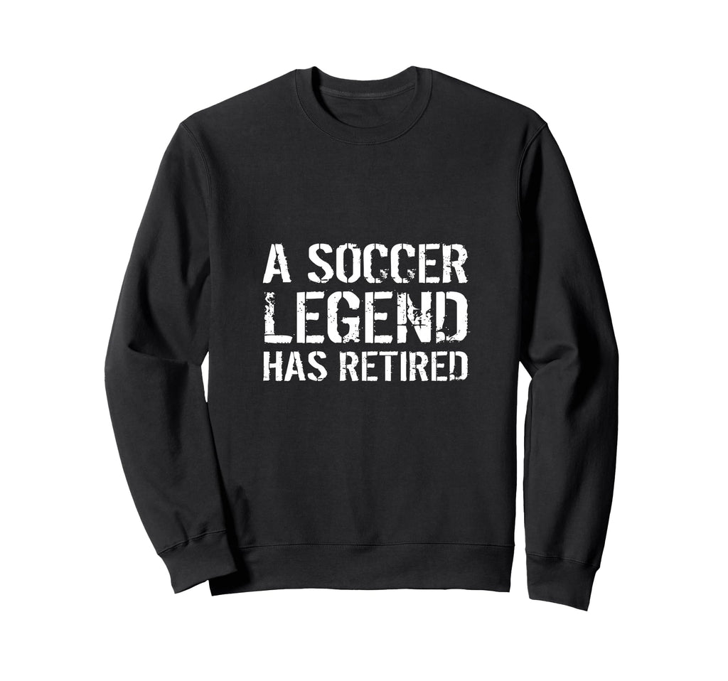 Soccer Legend Has Retired Player Coach Sweatshirt - Novelty Apparel Unisex - T-Shirt, Sweatshirt, Hoodie