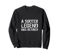 Soccer Legend Has Retired Player Coach Sweatshirt - Novelty Apparel Unisex - T-Shirt, Sweatshirt, Hoodie