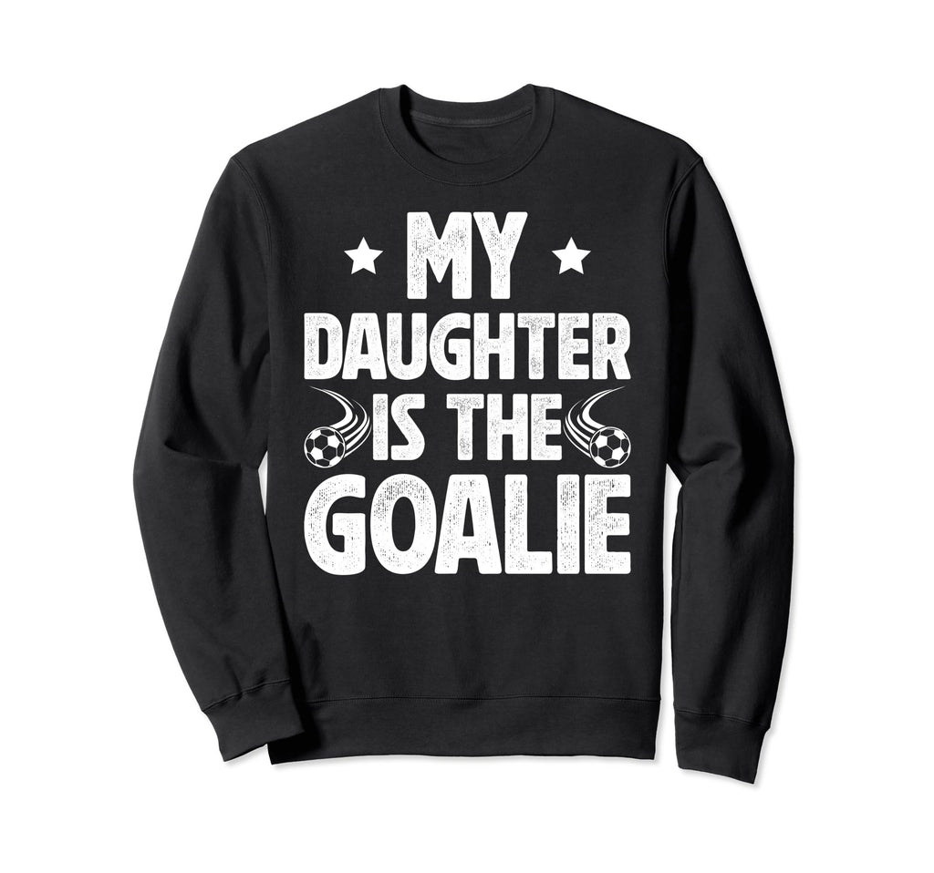 My Daughter Is Soccer Goalie Dad Sweatshirt - Novelty Apparel Unisex - T-Shirt, Sweatshirt, Hoodie