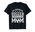 Soccer Mom My Favorite Soccer Player T-Shirt - Fun Novelty Design Unisex - T-Shirt, Sweatshirt, Hoodie