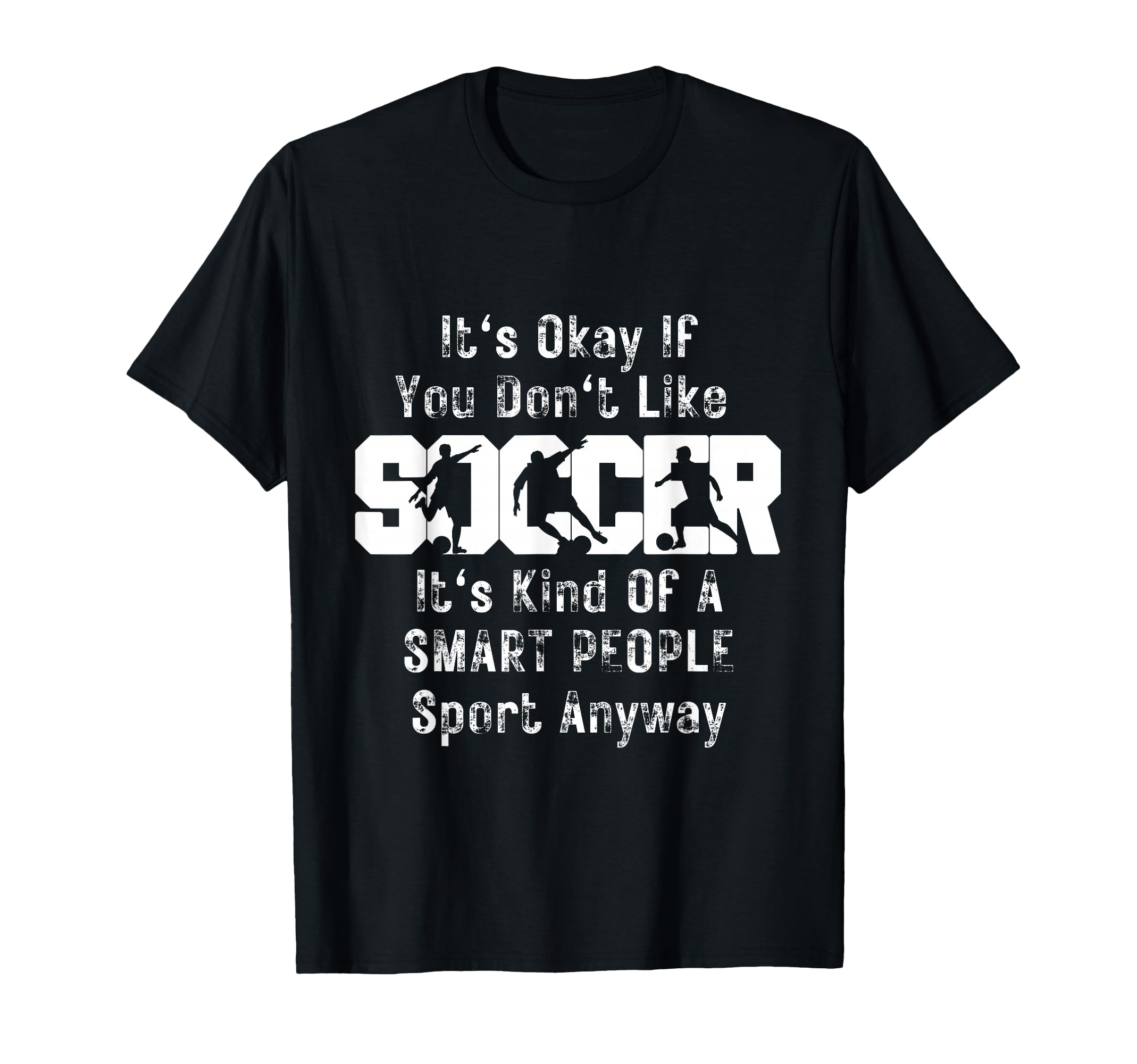 Its Ok If You Dont Like Soccer Funny T-Shirt - Novelty Apparel Unisex - T-Shirt, Sweatshirt, Hoodie