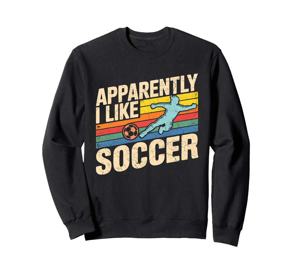 Apparently I Like Soccer Season Sweatshirt - Unique Graphic Men Women - T-Shirt, Sweatshirt, Hoodie