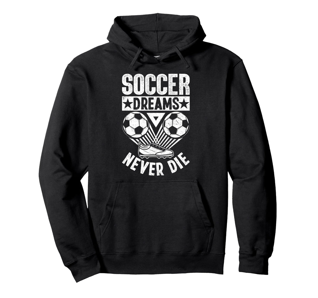 Soccer Dreams Never Die Soccer Ball Hoodie - Trendy Graphic Men Women - T-Shirt, Sweatshirt, Hoodie