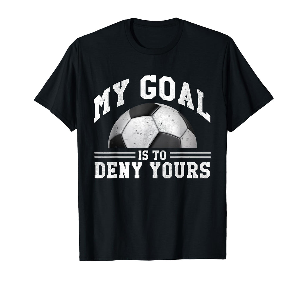My Goal Is To Deny Yours Funny T-Shirt - Casual Everyday Wear Unisex - T-Shirt, Sweatshirt, Hoodie