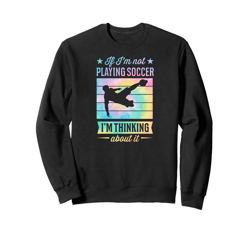 If Im Not Playing Soccer Im Sweatshirt - Novelty Apparel Men Women - T-Shirt, Sweatshirt, Hoodie