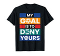 Soccer Goalies My Goal Is To Deny T-Shirt - Unique Graphic for Adults - T-Shirt, Sweatshirt, Hoodie