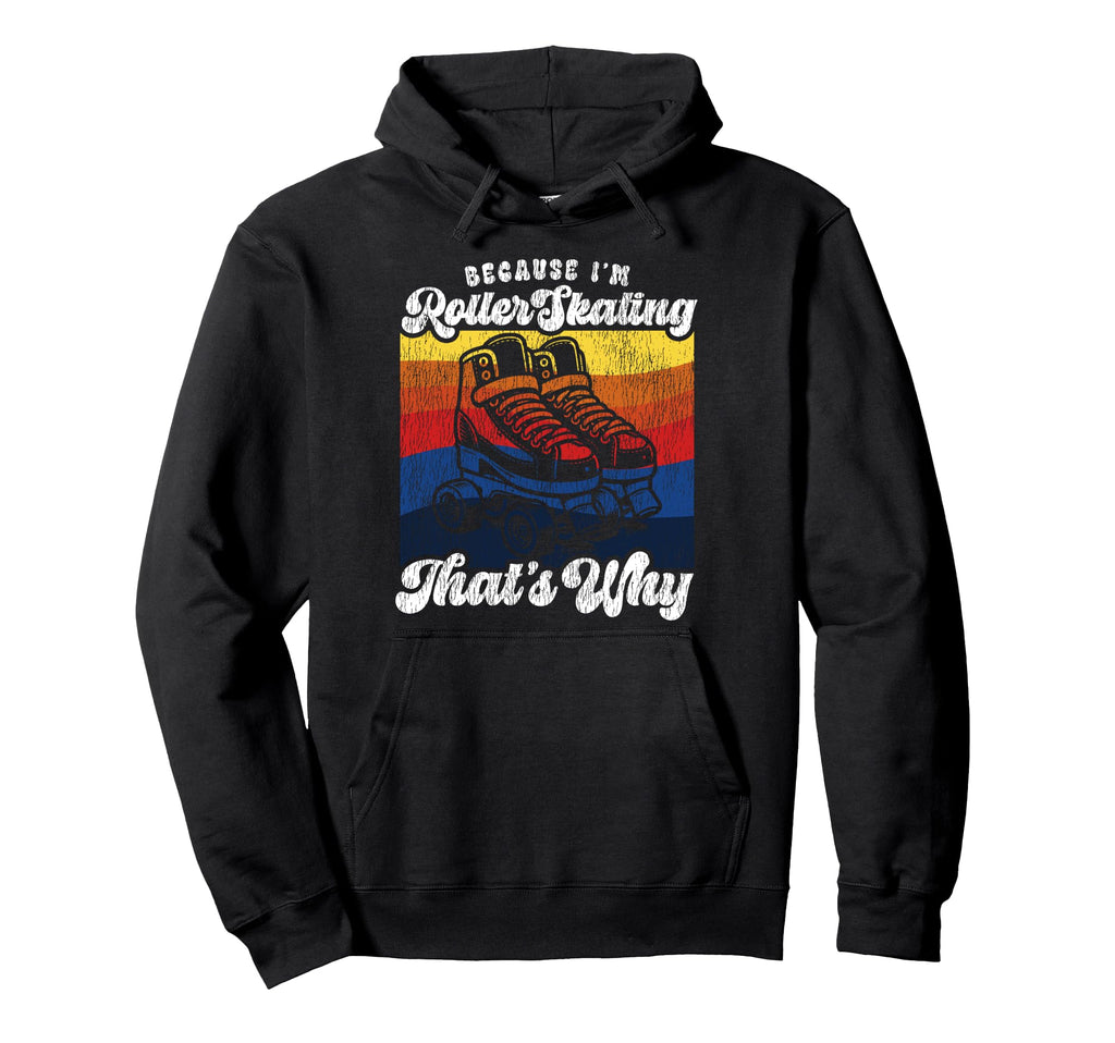 Roller Skating Skate 1970S Because Im Hoodie - Casual Everyday Wear Unisex - T-Shirt, Sweatshirt, Hoodie