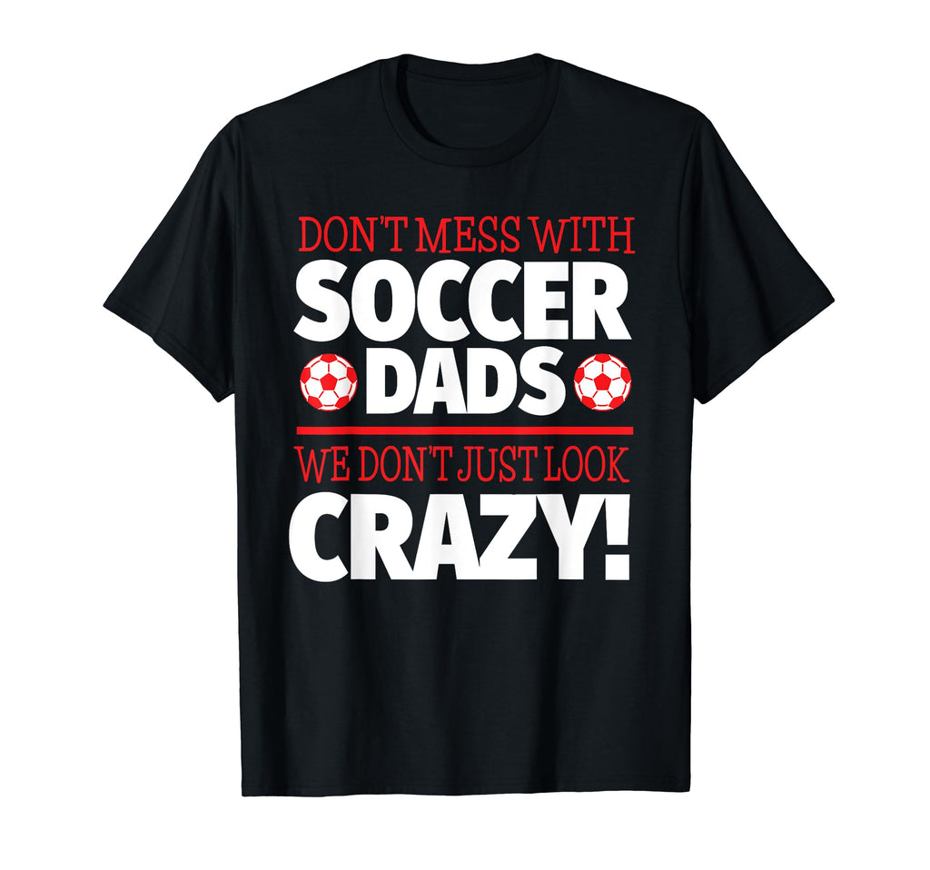 Crazy Soccer Dad We Dont Just Crazy T-Shirt - Streetwear Style for Adults - T-Shirt, Sweatshirt, Hoodie
