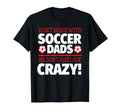 Crazy Soccer Dad We Dont Just Crazy T-Shirt - Streetwear Style for Adults - T-Shirt, Sweatshirt, Hoodie