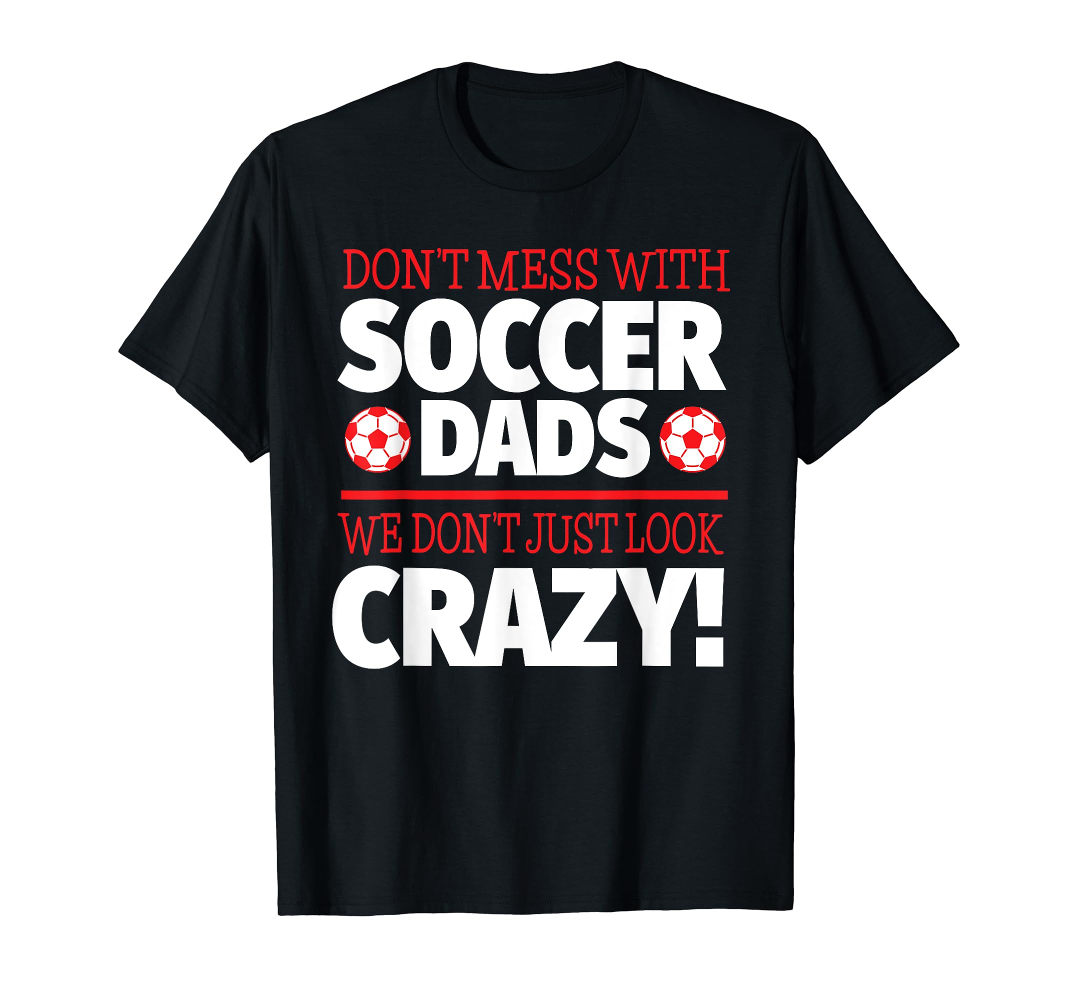 Crazy Soccer Dad We Dont Just Crazy T-Shirt - Streetwear Style for Adults - T-Shirt, Sweatshirt, Hoodie