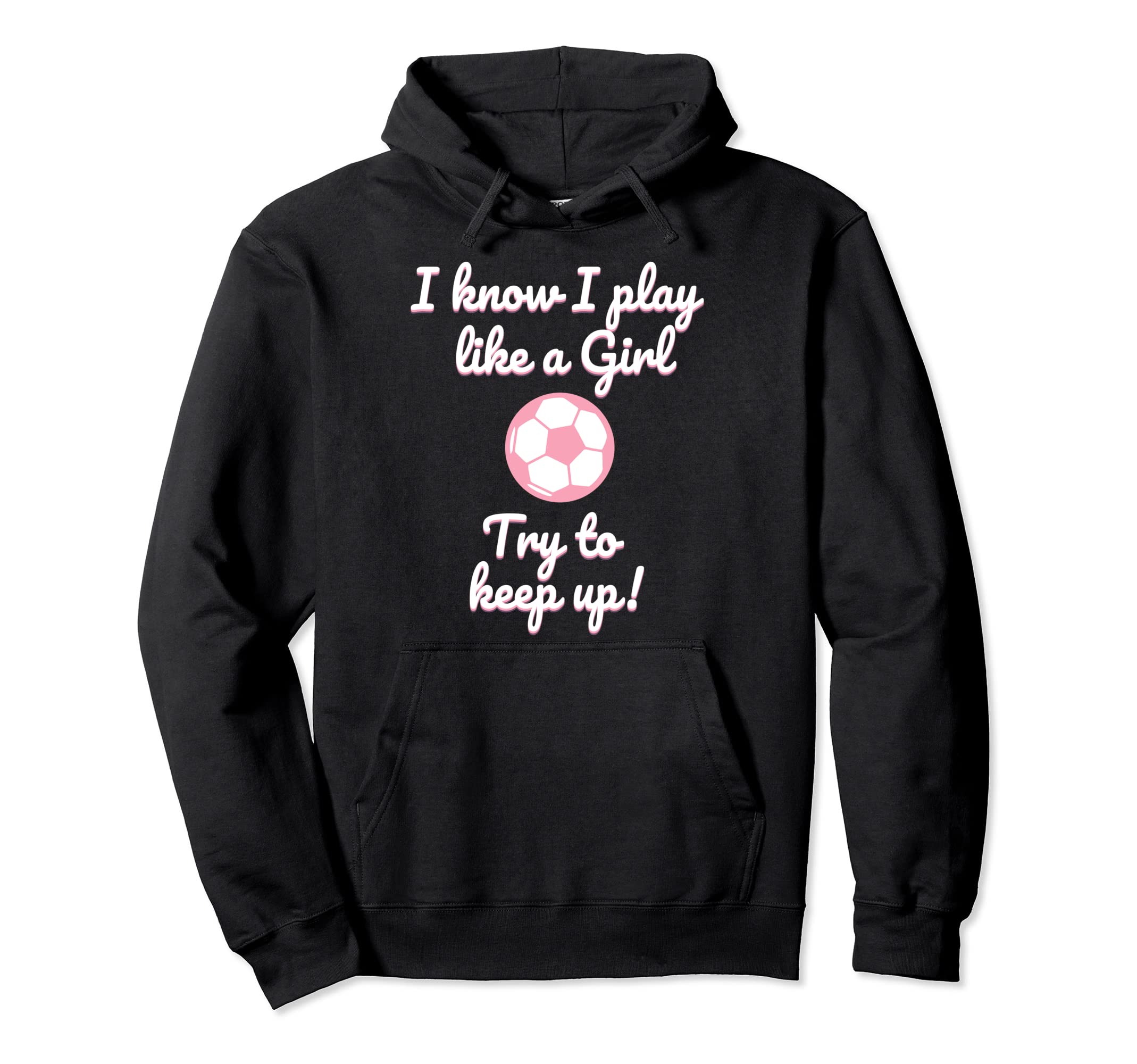 I Know I Play Like Funny Soccer Hoodie - Fun Novelty Design Unisex - T-Shirt, Sweatshirt, Hoodie