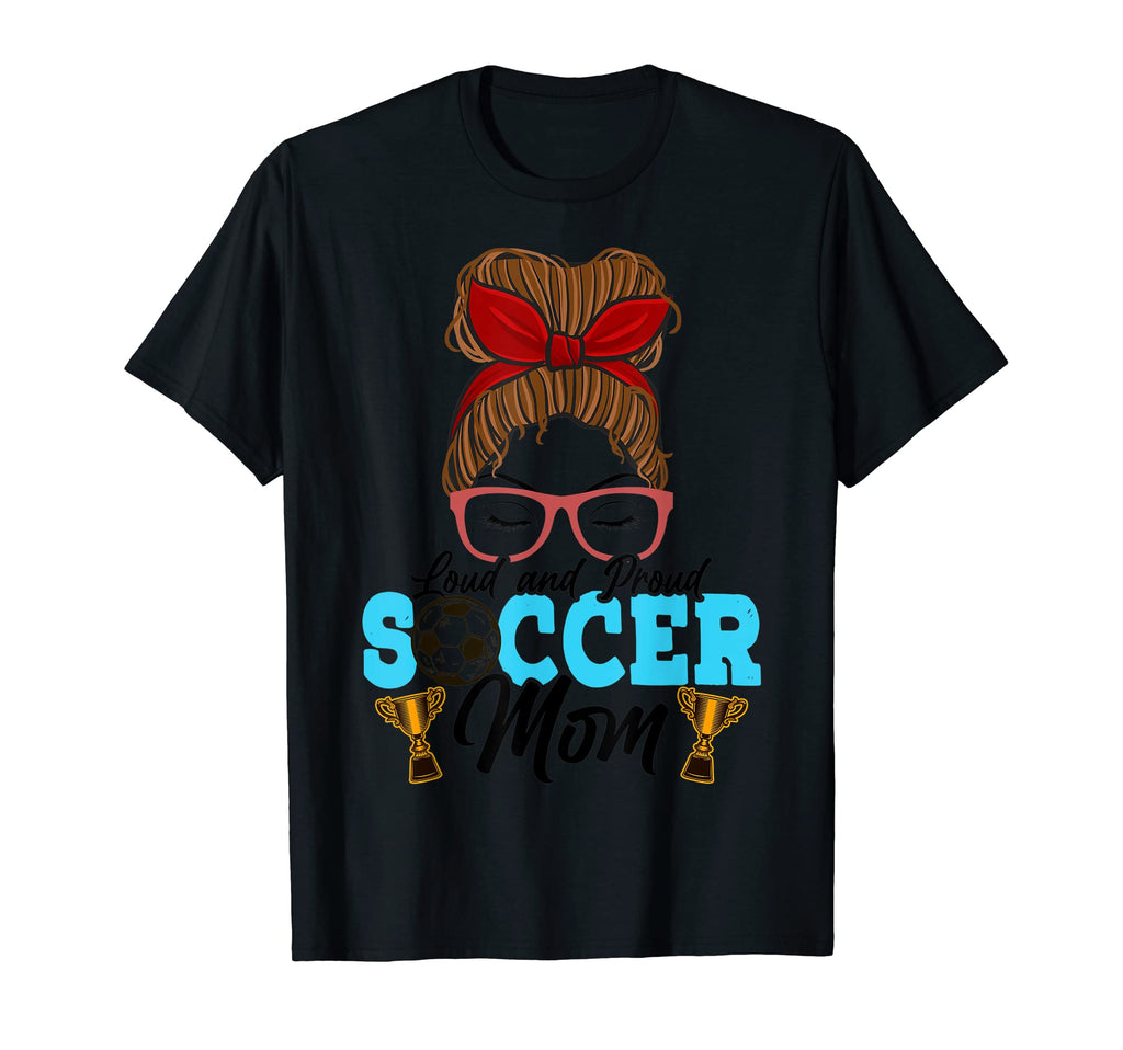 Loud Proud Soccer Mom Messy Bun Mothers T-Shirt - Unique Graphic Men Women - T-Shirt, Sweatshirt, Hoodie