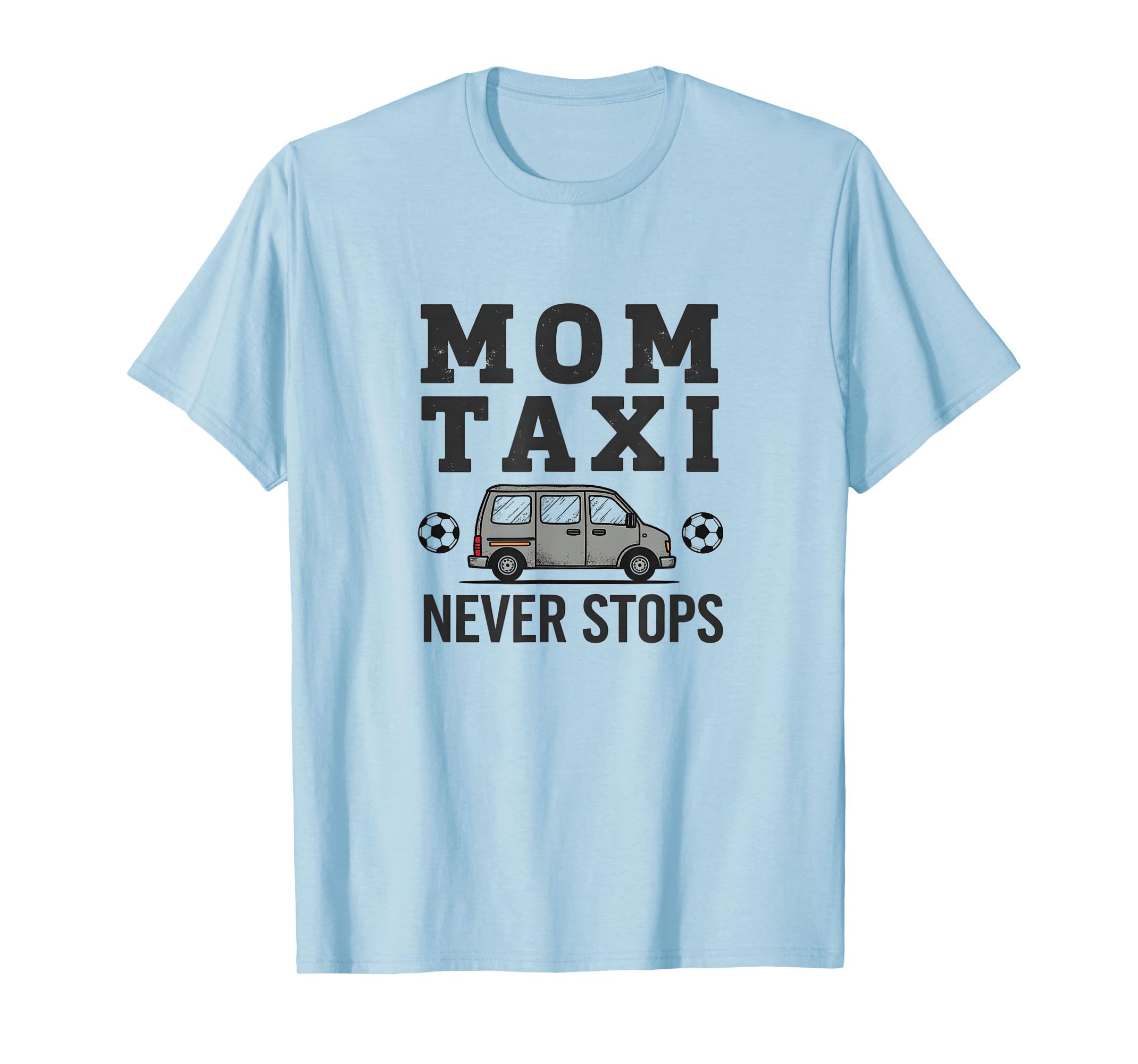 Mom Taxi Never Stops Soccer Parent T-Shirt - Casual Everyday Wear Unisex - T-Shirt, Sweatshirt, Hoodie