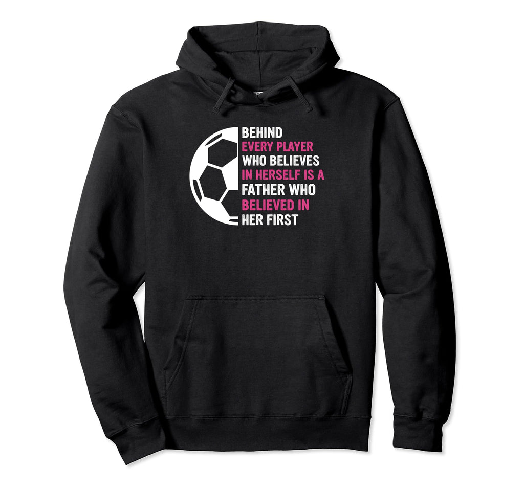 Behind Every Player Is Father Soccer Hoodie - Unique Graphic for Adults - T-Shirt, Sweatshirt, Hoodie